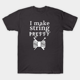 I Make String Pretty • Yarn Crafts T-Shirt